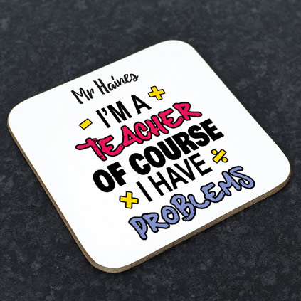 Personalised Coaster - I'm A Teacher Of Course I have Problems