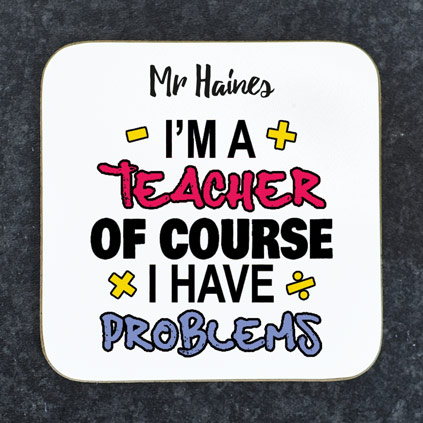 Personalised Coaster - I'm A Teacher Of Course I have Problems