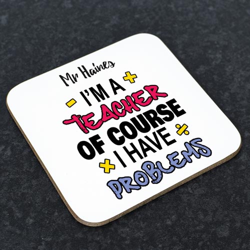 Personalised Coaster - I\'m A Teacher Of Course I have Problems